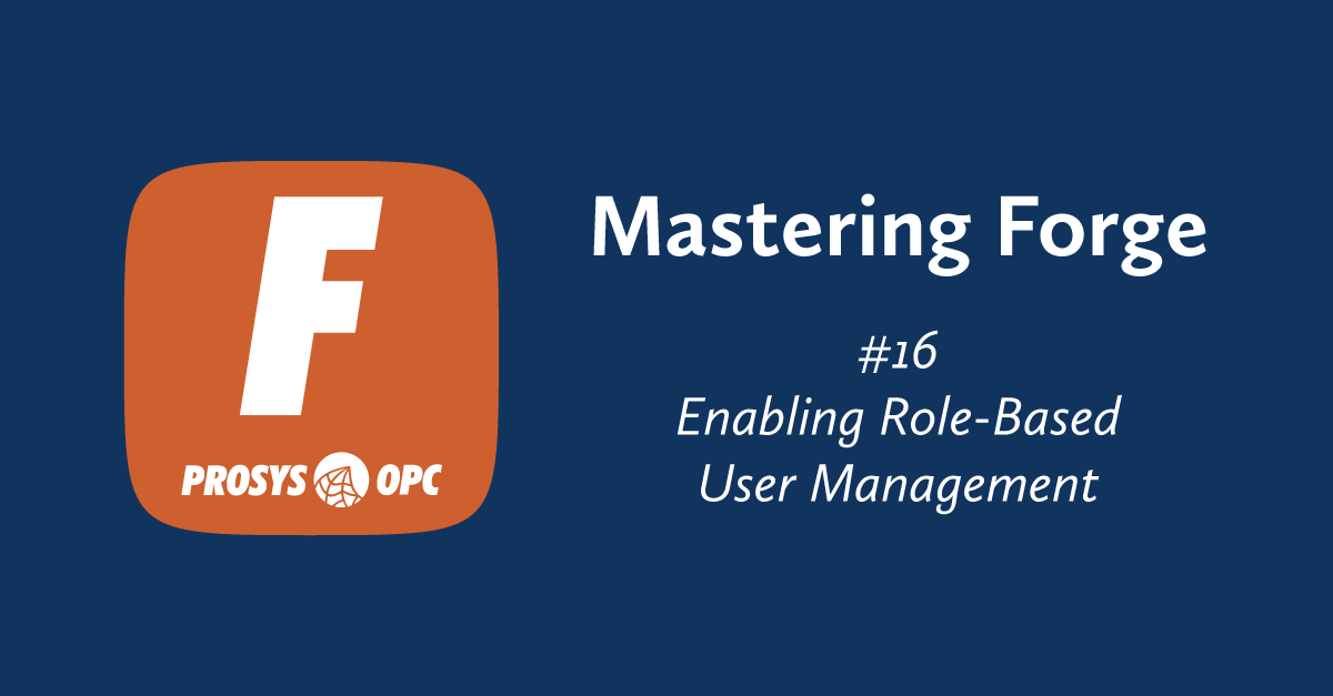 Mastering Forge #16: Enabling Role-Based User Management - Prosys OPC